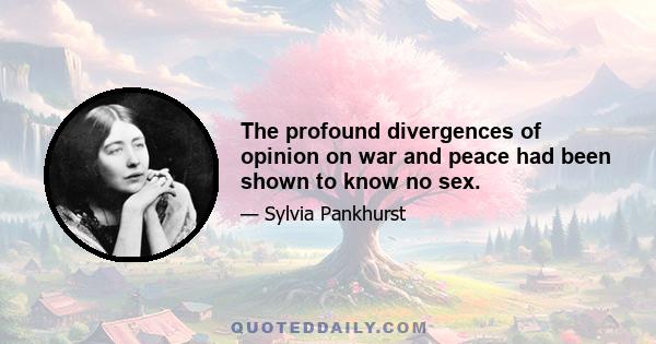 The profound divergences of opinion on war and peace had been shown to know no sex.