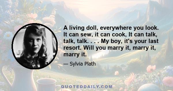 A living doll, everywhere you look. It can sew, it can cook, It can talk, talk, talk. . . . My boy, it's your last resort. Will you marry it, marry it, marry it.