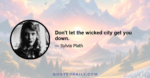 Don't let the wicked city get you down.