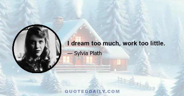 I dream too much, work too little.