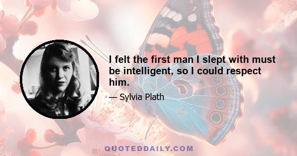 I felt the first man I slept with must be intelligent, so I could respect him.