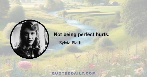 Not being perfect hurts.