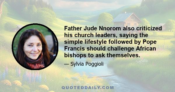 Father Jude Nnorom also criticized his church leaders, saying the simple lifestyle followed by Pope Francis should challenge African bishops to ask themselves.