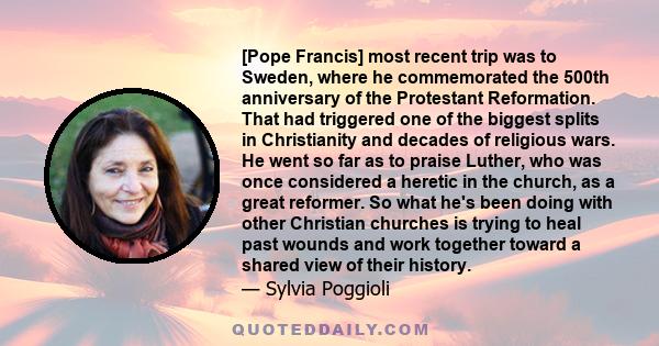 [Pope Francis] most recent trip was to Sweden, where he commemorated the 500th anniversary of the Protestant Reformation. That had triggered one of the biggest splits in Christianity and decades of religious wars. He