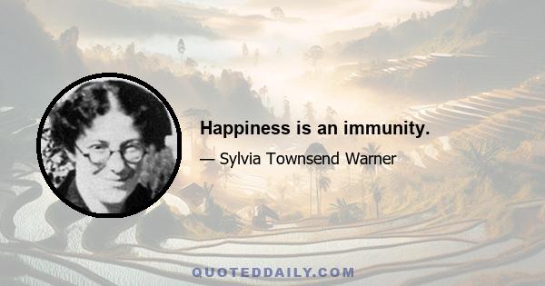 Happiness is an immunity.