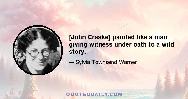 [John Craske] painted like a man giving witness under oath to a wild story.