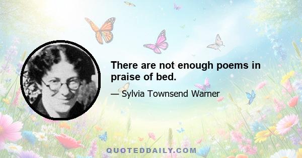 There are not enough poems in praise of bed.