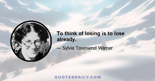 To think of losing is to lose already.