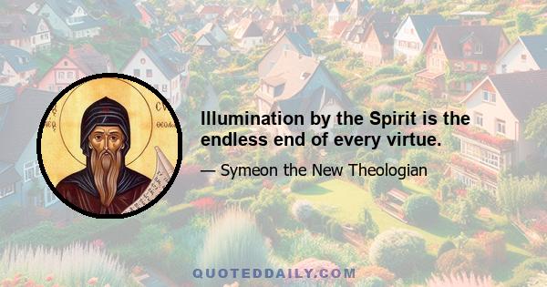 Illumination by the Spirit is the endless end of every virtue.