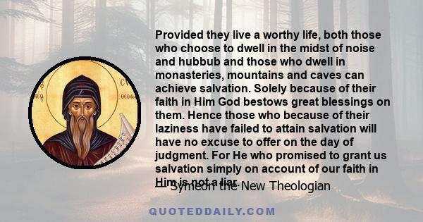 Provided they live a worthy life, both those who choose to dwell in the midst of noise and hubbub and those who dwell in monasteries, mountains and caves can achieve salvation. Solely because of their faith in Him God