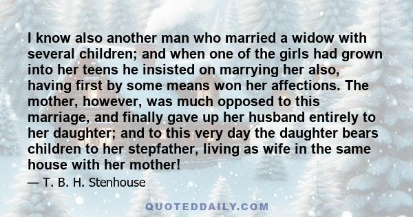 I know also another man who married a widow with several children; and when one of the girls had grown into her teens he insisted on marrying her also, having first by some means won her affections. The mother, however, 