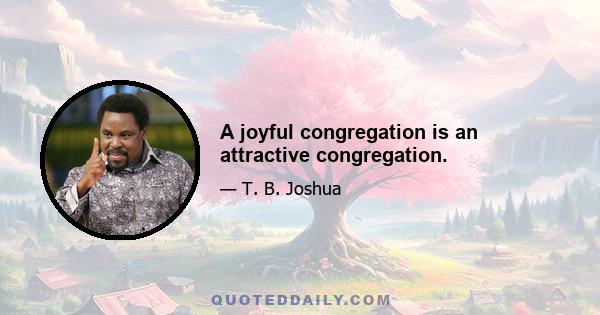 A joyful congregation is an attractive congregation.