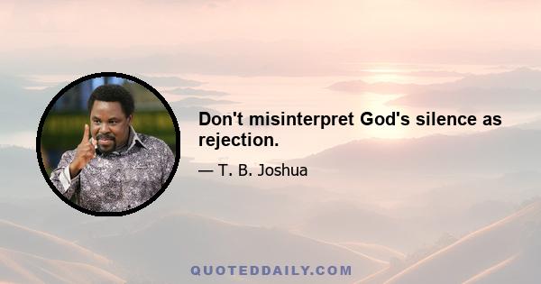 Don't misinterpret God's silence as rejection.