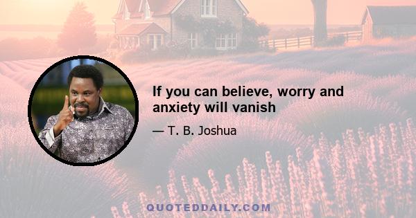 If you can believe, worry and anxiety will vanish