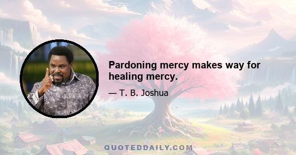 Pardoning mercy makes way for healing mercy.