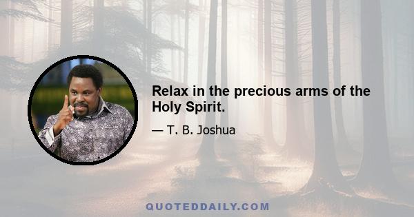 Relax in the precious arms of the Holy Spirit.