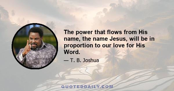 The power that flows from His name, the name Jesus, will be in proportion to our love for His Word.