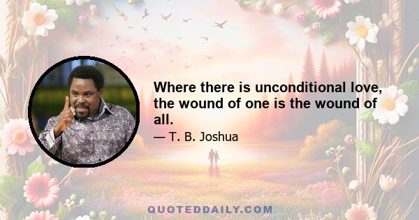 Where there is unconditional love, the wound of one is the wound of all.