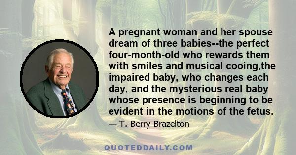 A pregnant woman and her spouse dream of three babies--the perfect four-month-old who rewards them with smiles and musical cooing,the impaired baby, who changes each day, and the mysterious real baby whose presence is