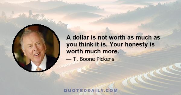 A dollar is not worth as much as you think it is. Your honesty is worth much more.