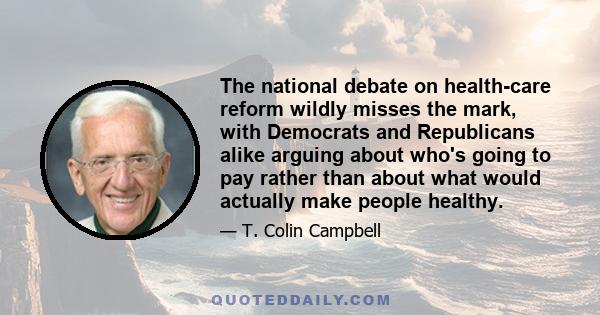 The national debate on health-care reform wildly misses the mark, with Democrats and Republicans alike arguing about who's going to pay rather than about what would actually make people healthy.