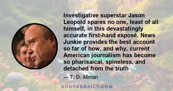 Investigative superstar Jason Leopold spares no one, least of all himself, in this devastatingly accurate first-hand exposé. News Junkie provides the best account so far of how, and why, current American journalism has