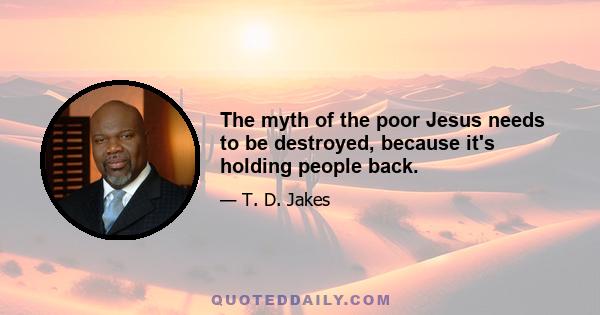 The myth of the poor Jesus needs to be destroyed, because it's holding people back.