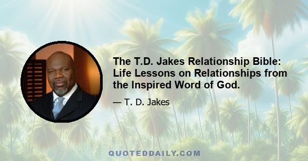 The T.D. Jakes Relationship Bible: Life Lessons on Relationships from the Inspired Word of God.