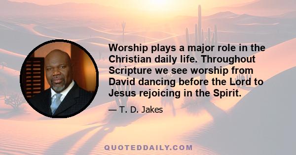 Worship plays a major role in the Christian daily life. Throughout Scripture we see worship from David dancing before the Lord to Jesus rejoicing in the Spirit.