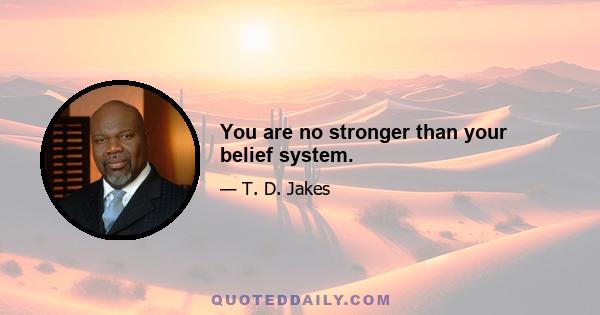 You are no stronger than your belief system.