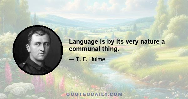 Language is by its very nature a communal thing.