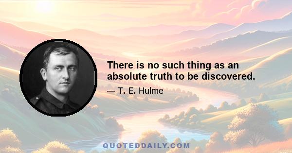 There is no such thing as an absolute truth to be discovered.