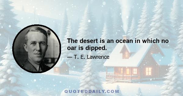 The desert is an ocean in which no oar is dipped.