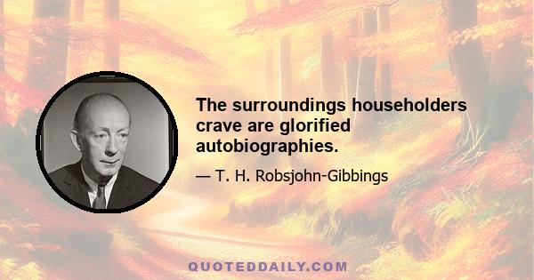 The surroundings householders crave are glorified autobiographies.