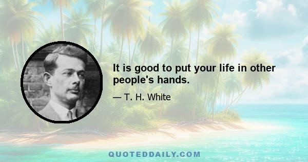 It is good to put your life in other people's hands.