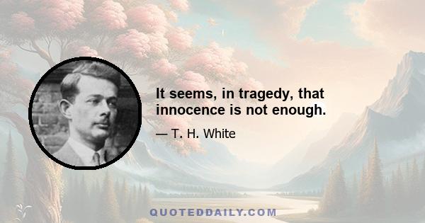 It seems, in tragedy, that innocence is not enough.