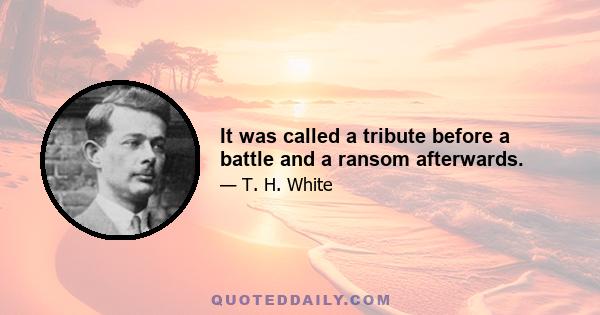 It was called a tribute before a battle and a ransom afterwards.