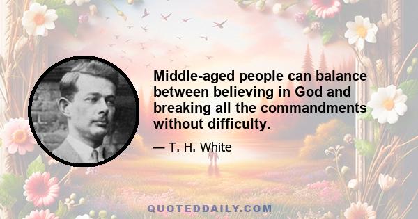 Middle-aged people can balance between believing in God and breaking all the commandments without difficulty.