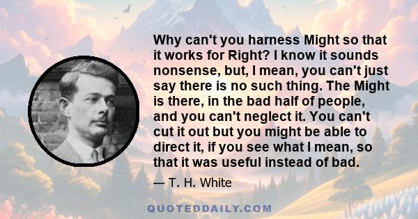 Why can't you harness Might so that it works for Right? I know it sounds nonsense, but, I mean, you can't just say there is no such thing. The Might is there, in the bad half of people, and you can't neglect it. You