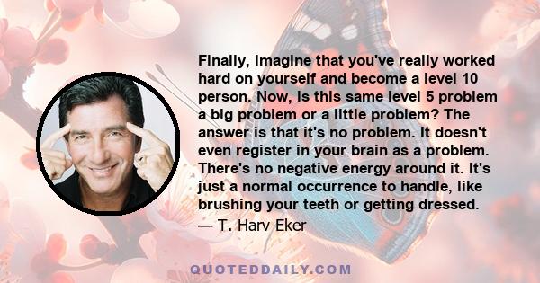 Finally, imagine that you've really worked hard on yourself and become a level 10 person. Now, is this same level 5 problem a big problem or a little problem? The answer is that it's no problem. It doesn't even register 