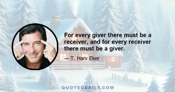 For every giver there must be a receiver, and for every receiver there must be a giver.