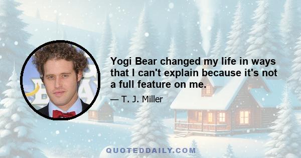 Yogi Bear changed my life in ways that I can't explain because it's not a full feature on me.