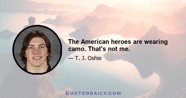 The American heroes are wearing camo. That's not me.