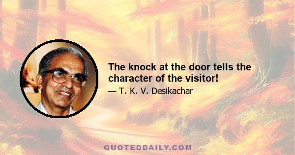 The knock at the door tells the character of the visitor!