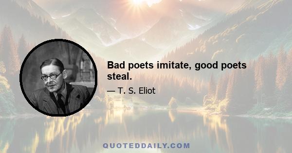 Bad poets imitate, good poets steal.