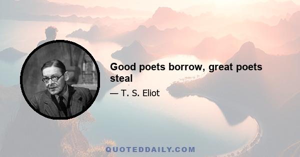 Good poets borrow, great poets steal