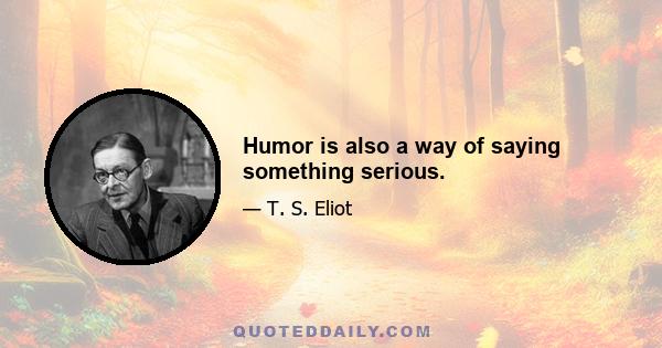 Humor is also a way of saying something serious.