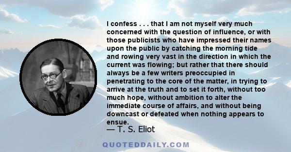 I confess . . . that I am not myself very much concerned with the question of influence, or with those publicists who have impressed their names upon the public by catching the morning tide and rowing very vast in the