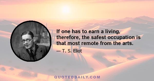 If one has to earn a living, therefore, the safest occupation is that most remote from the arts.