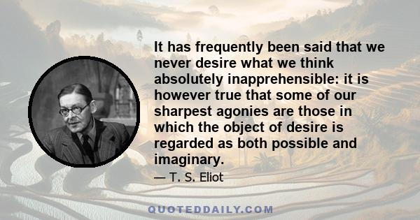 It has frequently been said that we never desire what we think absolutely inapprehensible: it is however true that some of our sharpest agonies are those in which the object of desire is regarded as both possible and